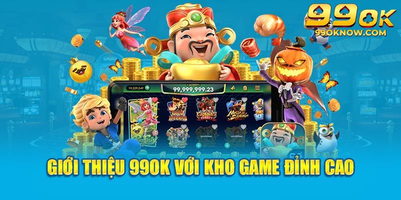 Kho game siêu hot, thu hút người chơi theo giới thiệu 99OK Kho game siêu hot, thu hút người chơi theo giới thiệu 99OK